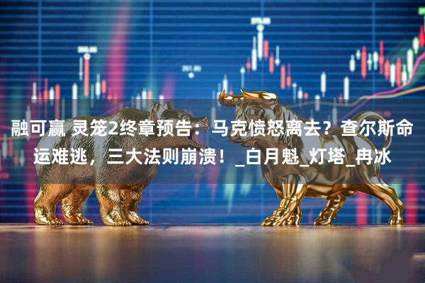 融可赢 灵笼2终章预告：马克愤怒离去？查尔斯命运难逃，三大法则崩溃！_白月魁_灯塔_冉冰